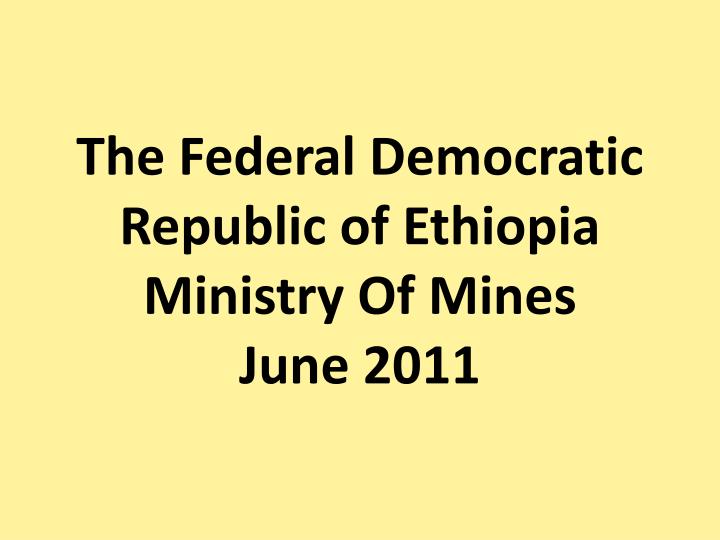 the federal democratic republic of ethiopia ministry of mines june 2011
