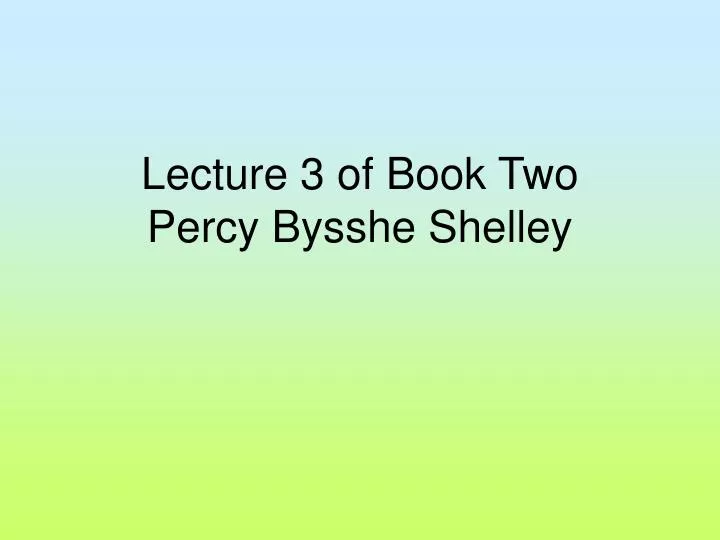 lecture 3 of book two percy bysshe shelley