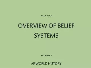 ~~~ OVERVIEW OF BELIEF SYSTEMS ~~~ AP WORLD HISTORY