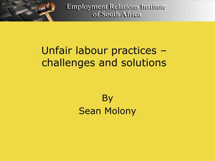 unfair labour practices challenges and solutions