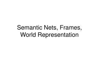 Semantic Nets, Frames, World Representation