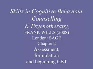 Skills in Cognitive Behaviour Counselling &amp; Psychotherapy , FRANK WILLS (2008) London: SAGE Chapter 2 Assessment,