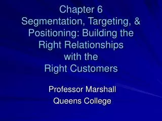 Chapter 6 Segmentation, Targeting, &amp; Positioning: Building the Right Relationships with the Right Customers