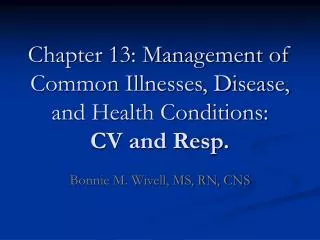 Chapter 13: Management of Common Illnesses, Disease, and Health Conditions: CV and Resp.