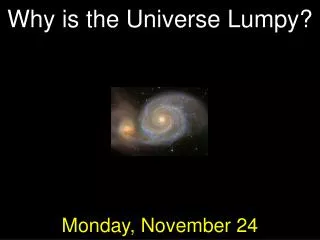 Why is the Universe Lumpy?