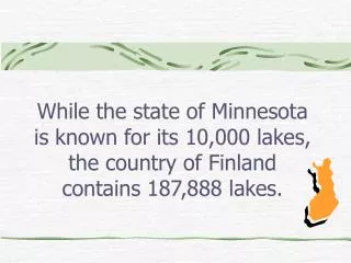 While the state of Minnesota is known for its 10,000 lakes, the country of Finland contains 187,888 lakes.