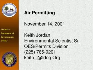 Air Permitting November 14, 2001 Keith Jordan Environmental Scientist Sr. OES/Permits Division (225) 765-0201 keith_j@ld