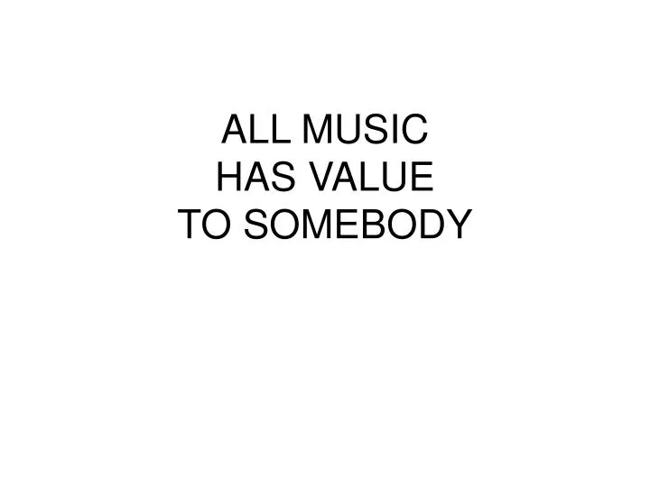 all music has value to somebody