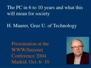 The PC in 6 to 10 years and what this will mean for society H. Maurer, Graz U. of Technology