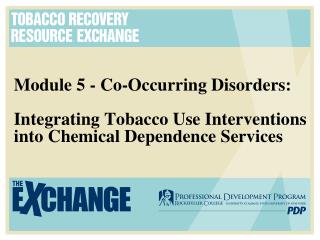 Module 5 - Co-Occurring Disorders: Integrating Tobacco Use Interventions into Chemical Dependence Services