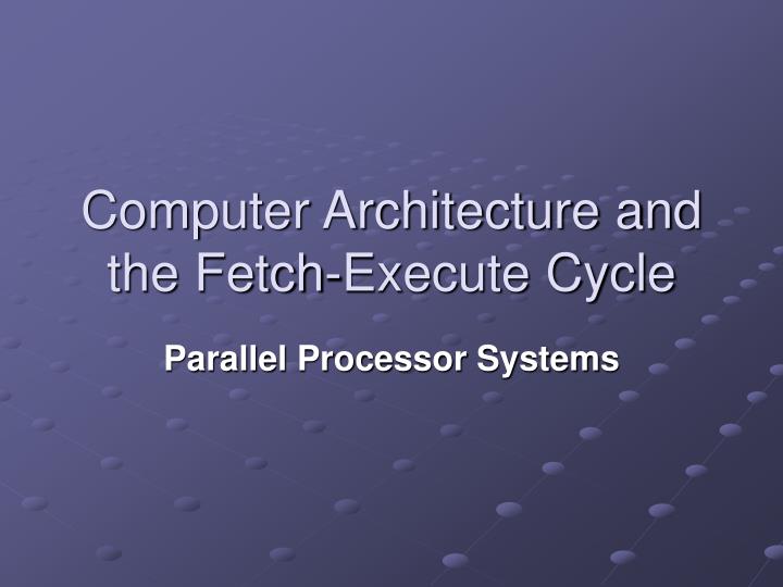 computer architecture and the fetch execute cycle