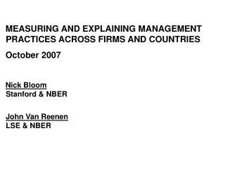 MEASURING AND EXPLAINING MANAGEMENT PRACTICES ACROSS FIRMS AND COUNTRIES October 2007 Nick Bloom Stanford &amp; NBER Joh