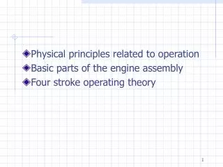 Physical principles related to operation Basic parts of the engine assembly Four stroke operating theory