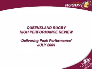 QUEENSLAND RUGBY HIGH PERFORMANCE REVIEW ‘Delivering Peak Performance’ JULY 2005
