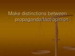 Make distinctions between propaganda/fact/opinion
