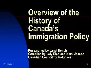 Overview of the History of Canada’s Immigration Policy Researched by Janet Dench Compiled by Loly Rico and Kemi Jacobs C