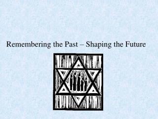 Remembering the Past – Shaping the Future