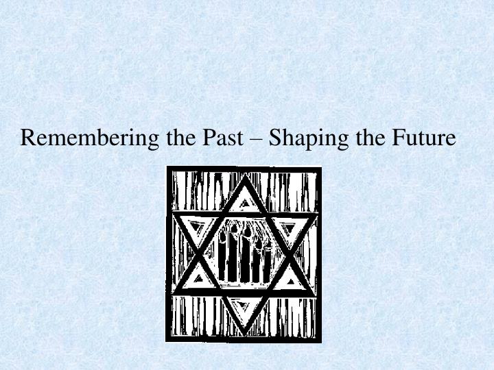 remembering the past shaping the future