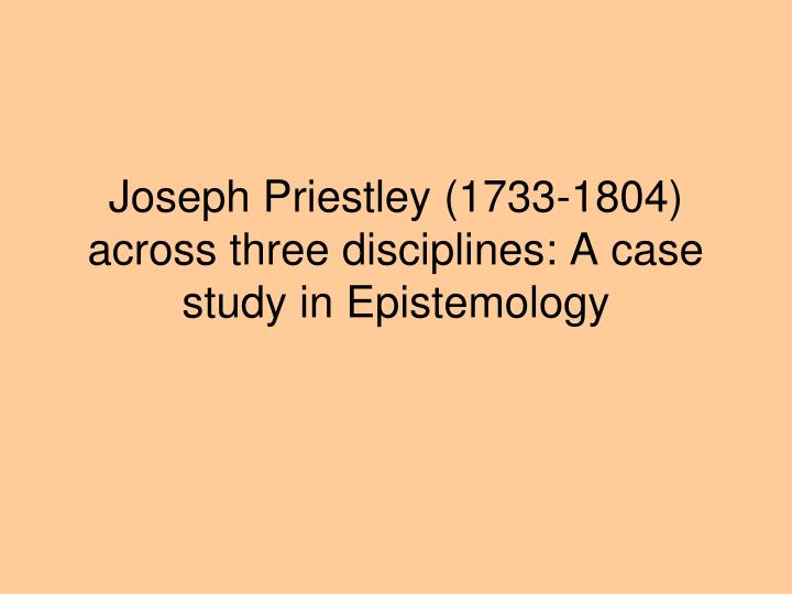 joseph priestley 1733 1804 across three disciplines a case study in epistemology