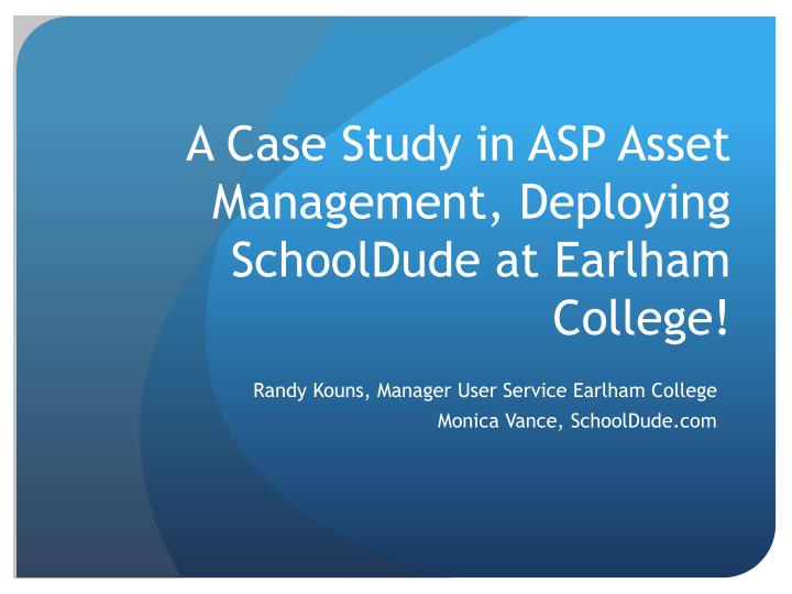 a case study in asp asset management deploying schooldude at earlham college