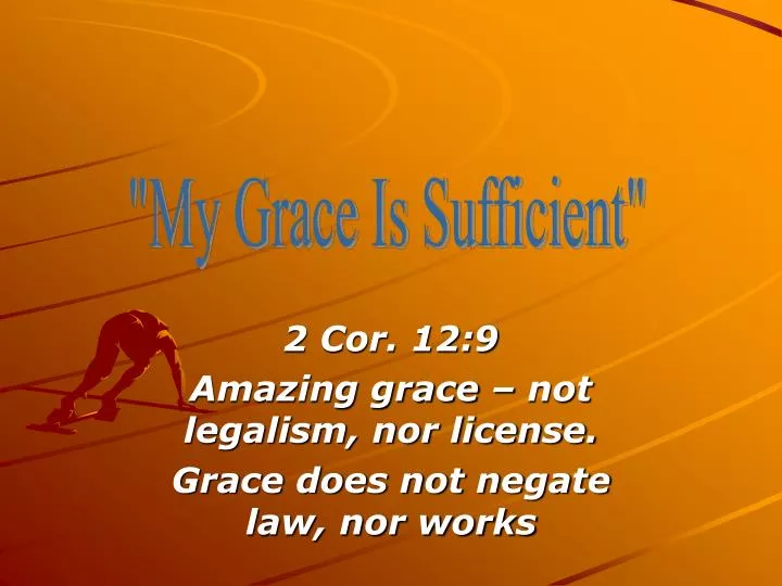 2 cor 12 9 amazing grace not legalism nor license grace does not negate law nor works