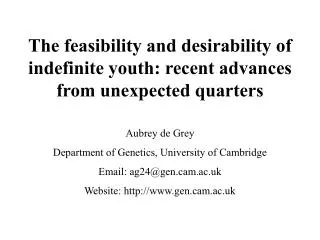 The feasibility and desirability of indefinite youth: recent advances from unexpected quarters Aubrey de Grey Department