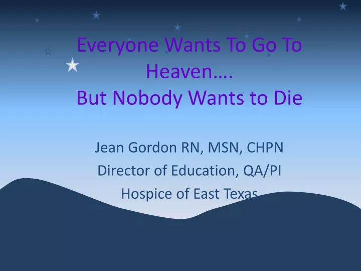 everyone wants to go to heaven but nobody wants to die