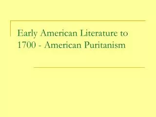 Early American Literature to 1700 - American Puritanism