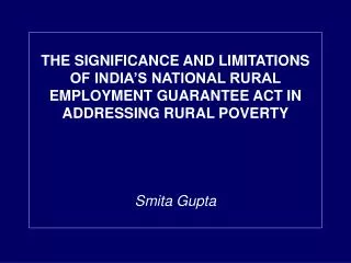 THE SIGNIFICANCE AND LIMITATIONS OF INDIA’S NATIONAL RURAL EMPLOYMENT GUARANTEE ACT IN ADDRESSING RURAL POVERTY Smita Gu