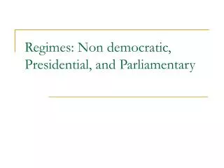 Regimes: Non democratic, Presidential, and Parliamentary