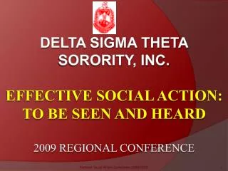 Delta sigma theta sorority, inc. Effective social action: to be seen and heard 2009 Regional Conference