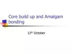 Core build up and Amalgam bonding