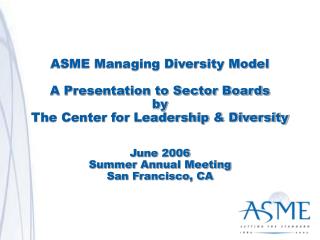 ASME Managing Diversity Model A Presentation to Sector Boards by The Center for Leadership &amp; Diversity June 2006 Sum