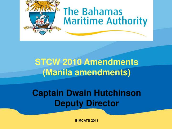 stcw 2010 amendments manila amendments captain dwain hutchinson deputy director bimcats 2011
