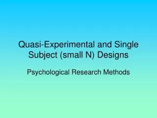 Quasi-Experimental and Single Subject (small N) Designs