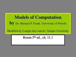 Models of Computation by Dr. Michael P. Frank, University of Florida Modified by Longin Jan Latecki, Temple University