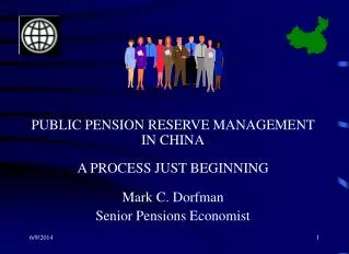 PUBLIC PENSION RESERVE MANAGEMENT IN CHINA A PROCESS JUST BEGINNING Mark C. Dorfman Senior Pensions Economist