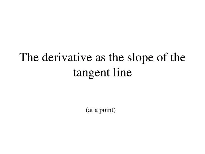 the derivative as the slope of the tangent line