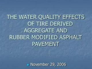 THE WATER QUALITY EFFECTS 	OF TIRE DERIVED AGGREGATE AND RUBBER MODIFIED ASPHALT PAVEMENT
