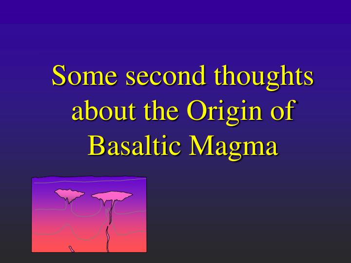 some second thoughts about the origin of basaltic magma
