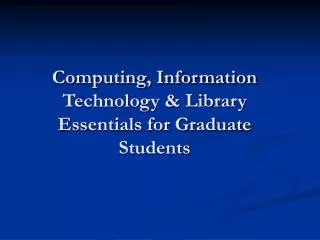 Computing, Information Technology &amp; Library Essentials for Graduate Students