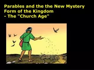 Parables and the the New Mystery Form of the Kingdom - The &quot;Church Age&quot;