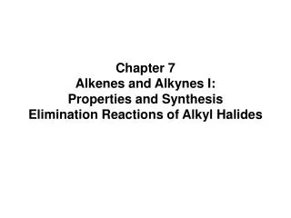Chapter 7 Alkenes and Alkynes I: Properties and Synthesis Elimination Reactions of Alkyl Halides