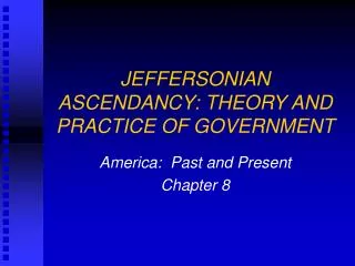 JEFFERSONIAN ASCENDANCY: THEORY AND PRACTICE OF GOVERNMENT