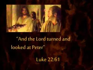 “And the Lord turned and looked at Peter” Luke 22:61