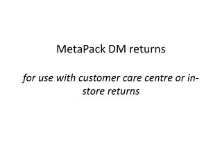 MetaPack DM returns for use with customer care centre or in-store returns