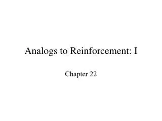 Analogs to Reinforcement: I