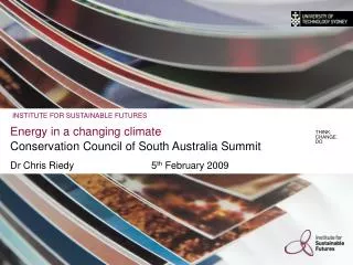Energy in a changing climate Conservation Council of South Australia Summit Dr Chris Riedy			5 th February 2009