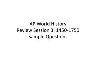 AP World History Review Session 3: 1450-1750 Sample Questions