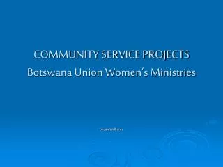 COMMUNITY SERVICE PROJECTS Botswana Union Women’s Ministries